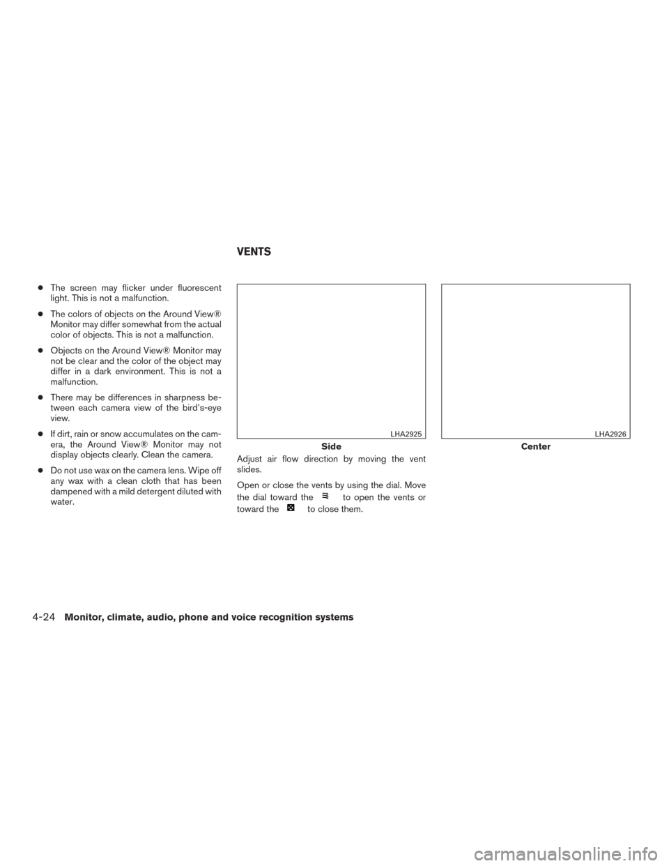 NISSAN ROGUE 2015 2.G Owners Guide ●The screen may flicker under fluorescent
light. This is not a malfunction.
● The colors of objects on the Around View®
Monitor may differ somewhat from the actual
color of objects. This is not a