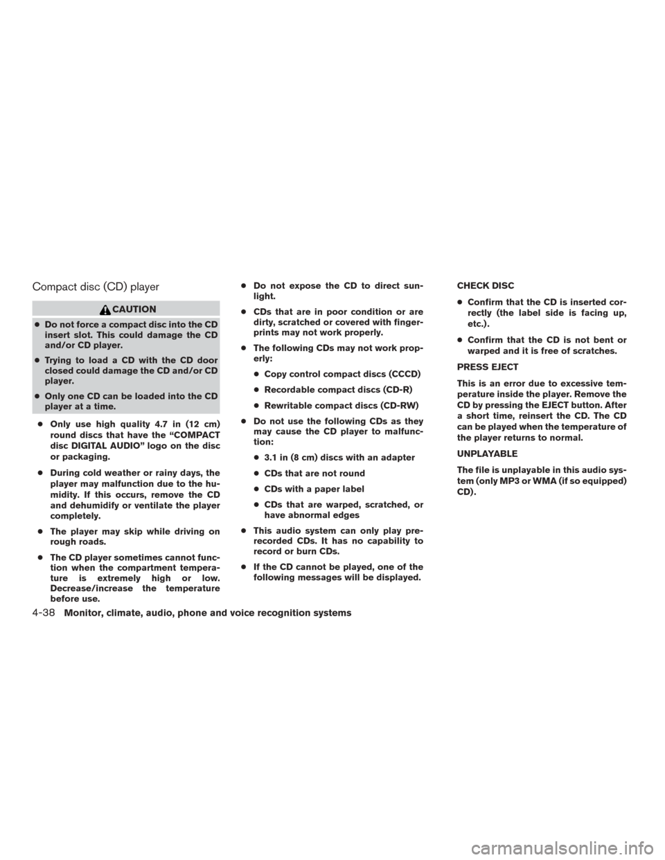 NISSAN ROGUE 2015 2.G Owners Manual Compact disc (CD) player
CAUTION
●Do not force a compact disc into the CD
insert slot. This could damage the CD
and/or CD player.
● Trying to load a CD with the CD door
closed could damage the CD NISSAN ROGUE 2015 2.G Owners Manual Compact disc (CD) player
CAUTION
●Do not force a compact disc into the CD
insert slot. This could damage the CD
and/or CD player.
● Trying to load a CD with the CD door
closed could damage the CD