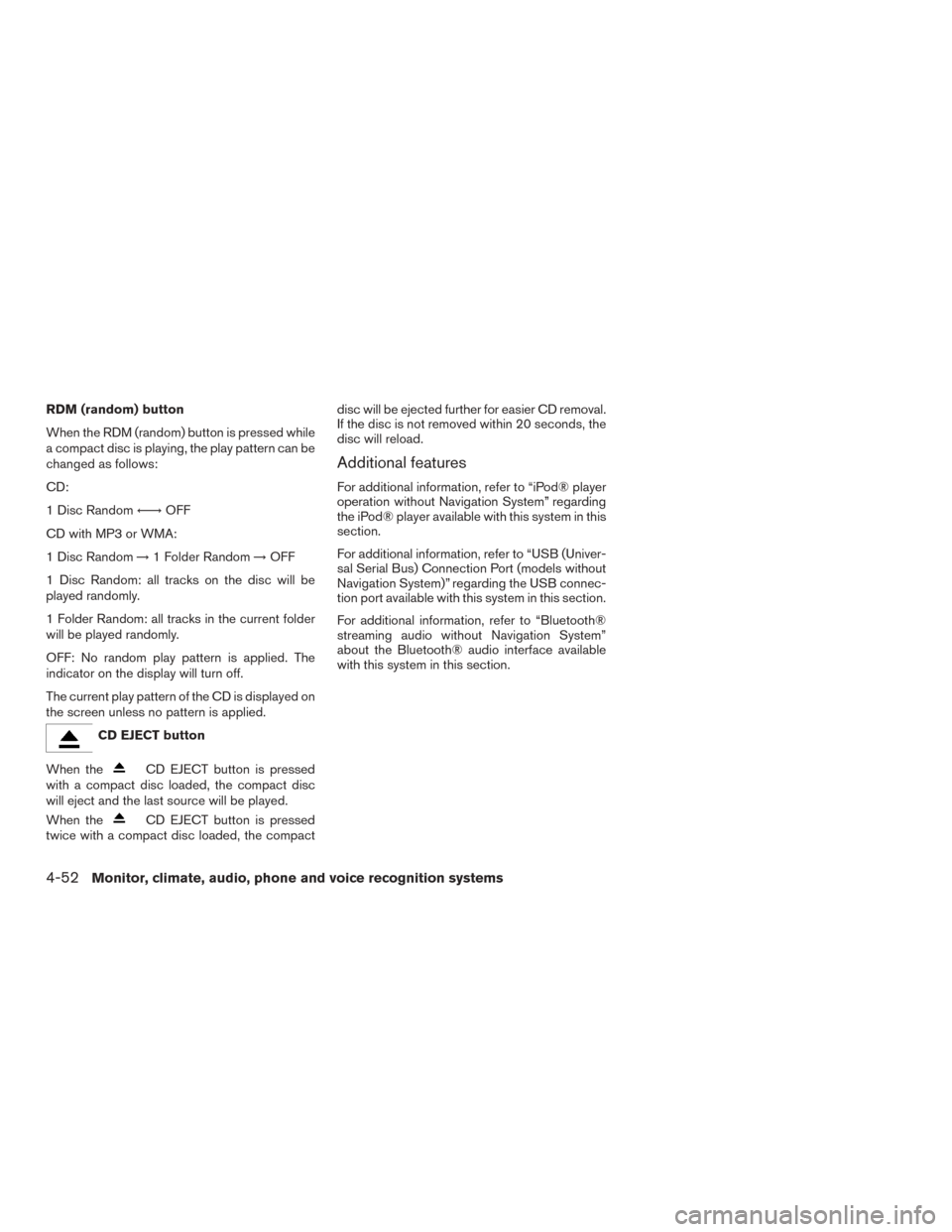 NISSAN ROGUE 2015 2.G Owners Manual RDM (random) button
When the RDM (random) button is pressed while
a compact disc is playing, the play pattern can be
changed as follows:
CD:
1 Disc Random←→OFF
CD with MP3 or WMA:
1 Disc Random NISSAN ROGUE 2015 2.G Owners Manual RDM (random) button
When the RDM (random) button is pressed while
a compact disc is playing, the play pattern can be
changed as follows:
CD:
1 Disc Random←→OFF
CD with MP3 or WMA:
1 Disc Random