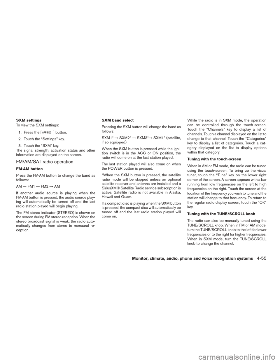 NISSAN ROGUE 2015 2.G Owners Manual SXM settings
To view the SXM settings:1. Press the [
] button.
2. Touch the “Settings” key.
3. Touch the “SXM” key.
The signal strength, activation status and other
information are displayed o