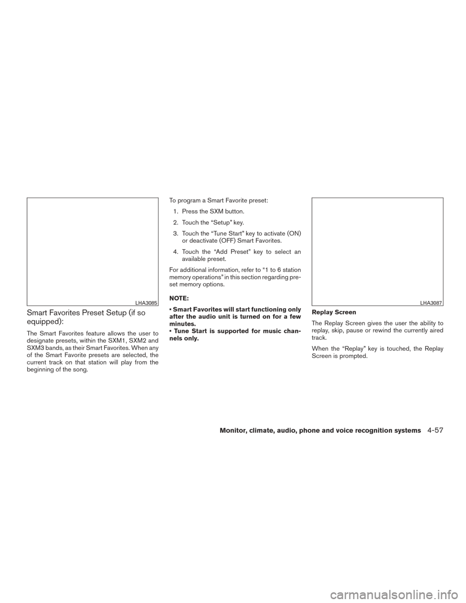 NISSAN ROGUE 2015 2.G Owners Manual Smart Favorites Preset Setup (if so
equipped):
The Smart Favorites feature allows the user to
designate presets, within the SXM1, SXM2 and
SXM3 bands, as their Smart Favorites. When any
of the Smart F NISSAN ROGUE 2015 2.G Owners Manual Smart Favorites Preset Setup (if so
equipped):
The Smart Favorites feature allows the user to
designate presets, within the SXM1, SXM2 and
SXM3 bands, as their Smart Favorites. When any
of the Smart F