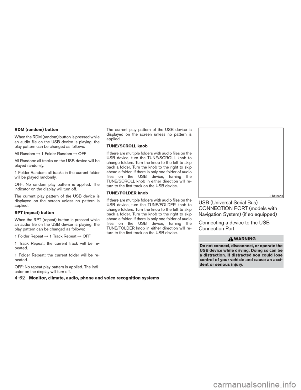 NISSAN ROGUE 2015 2.G Owners Manual RDM (random) button
When the RDM (random) button is pressed while
an audio file on the USB device is playing, the
play pattern can be changed as follows:
All Random→1 Folder Random →OFF
All Random NISSAN ROGUE 2015 2.G Owners Manual RDM (random) button
When the RDM (random) button is pressed while
an audio file on the USB device is playing, the
play pattern can be changed as follows:
All Random→1 Folder Random →OFF
All Random