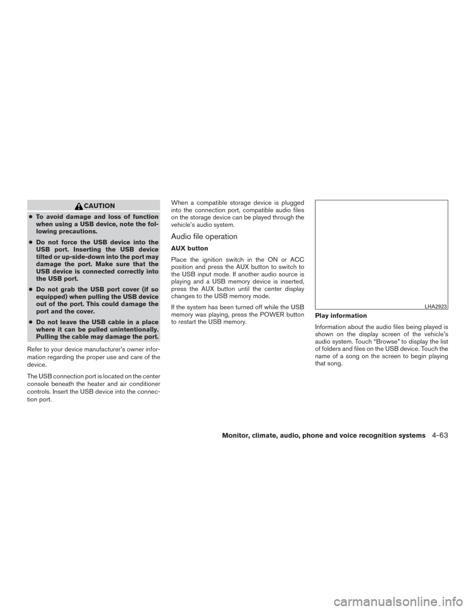 NISSAN ROGUE 2015 2.G Owners Manual CAUTION
●To avoid damage and loss of function
when using a USB device, note the fol-
lowing precautions.
● Do not force the USB device into the
USB port. Inserting the USB device
tilted or up-side NISSAN ROGUE 2015 2.G Owners Manual CAUTION
●To avoid damage and loss of function
when using a USB device, note the fol-
lowing precautions.
● Do not force the USB device into the
USB port. Inserting the USB device
tilted or up-side