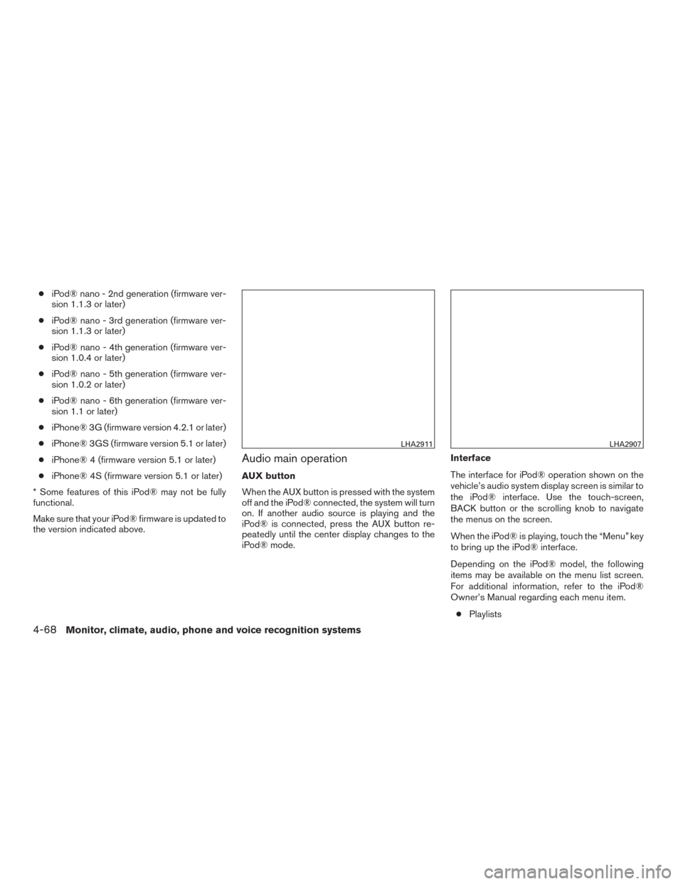 NISSAN ROGUE 2015 2.G Owners Manual ●iPod® nano - 2nd generation (firmware ver-
sion 1.1.3 or later)
● iPod® nano - 3rd generation (firmware ver-
sion 1.1.3 or later)
● iPod® nano - 4th generation (firmware ver-
sion 1.0.4 or l