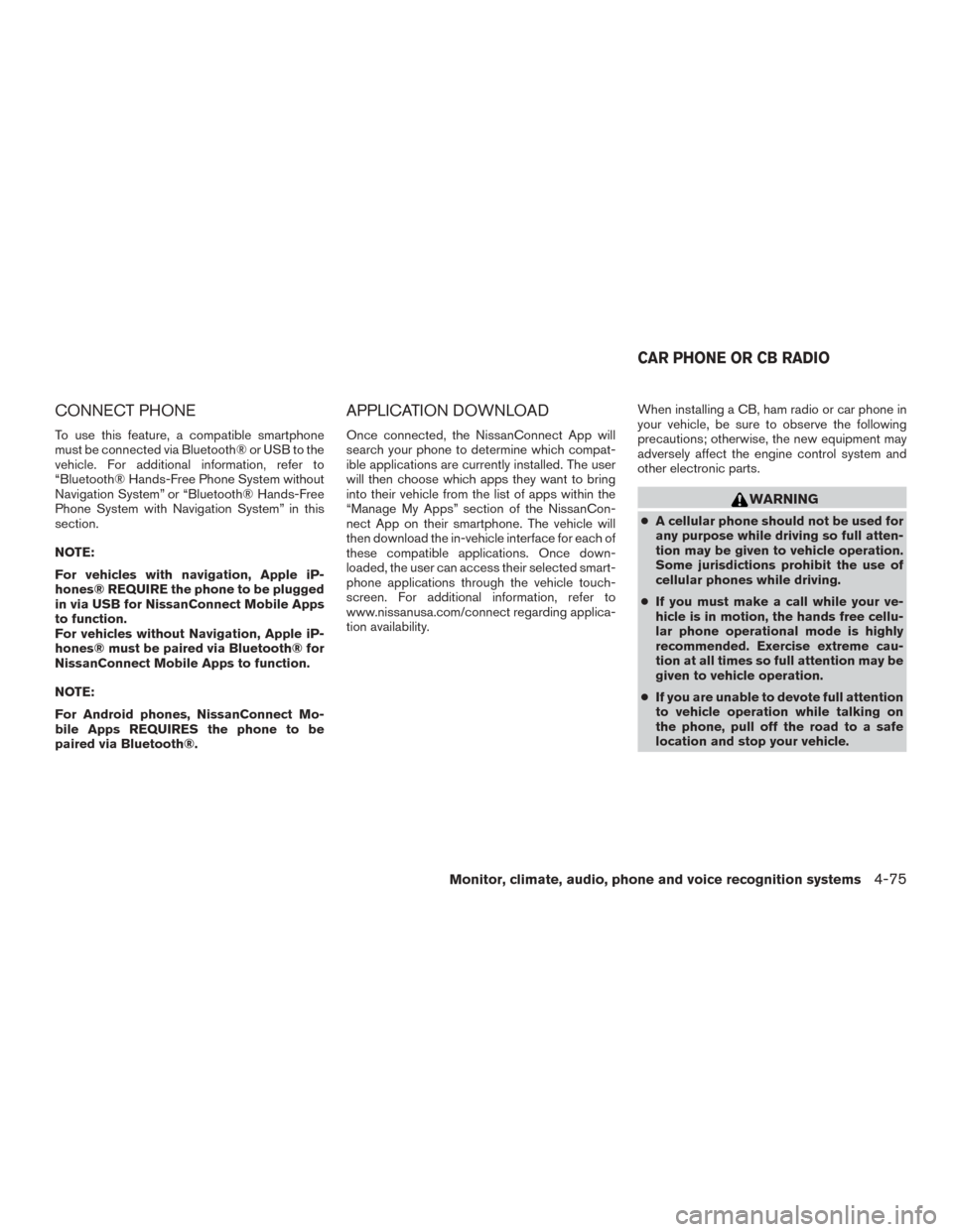 NISSAN ROGUE 2015 2.G Service Manual CONNECT PHONE
To use this feature, a compatible smartphone
must be connected via Bluetooth® or USB to the
vehicle. For additional information, refer to
“Bluetooth® Hands-Free Phone System without

