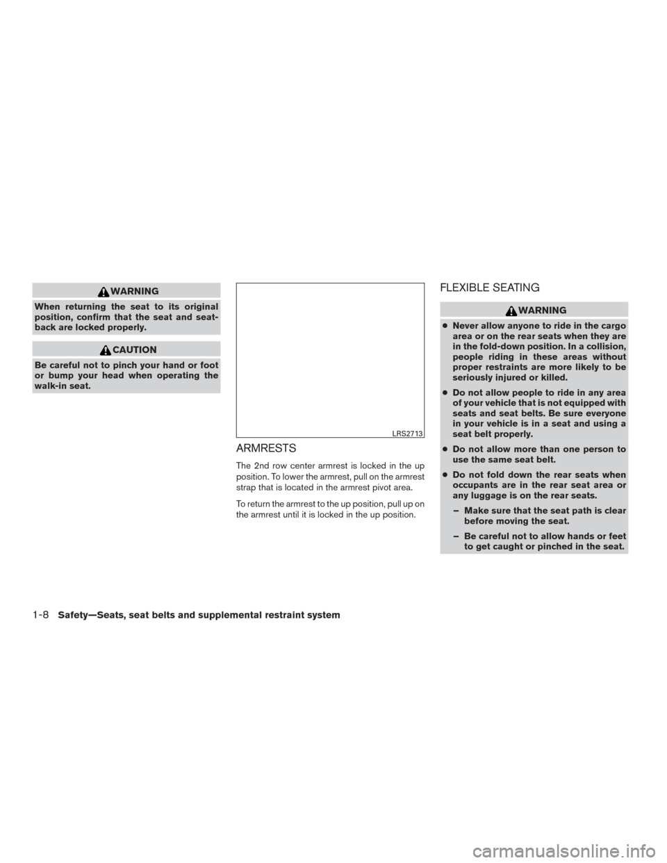 NISSAN ROGUE 2015 2.G User Guide WARNING
When returning the seat to its original
position, confirm that the seat and seat-
back are locked properly.
CAUTION
Be careful not to pinch your hand or foot
or bump your head when operating t