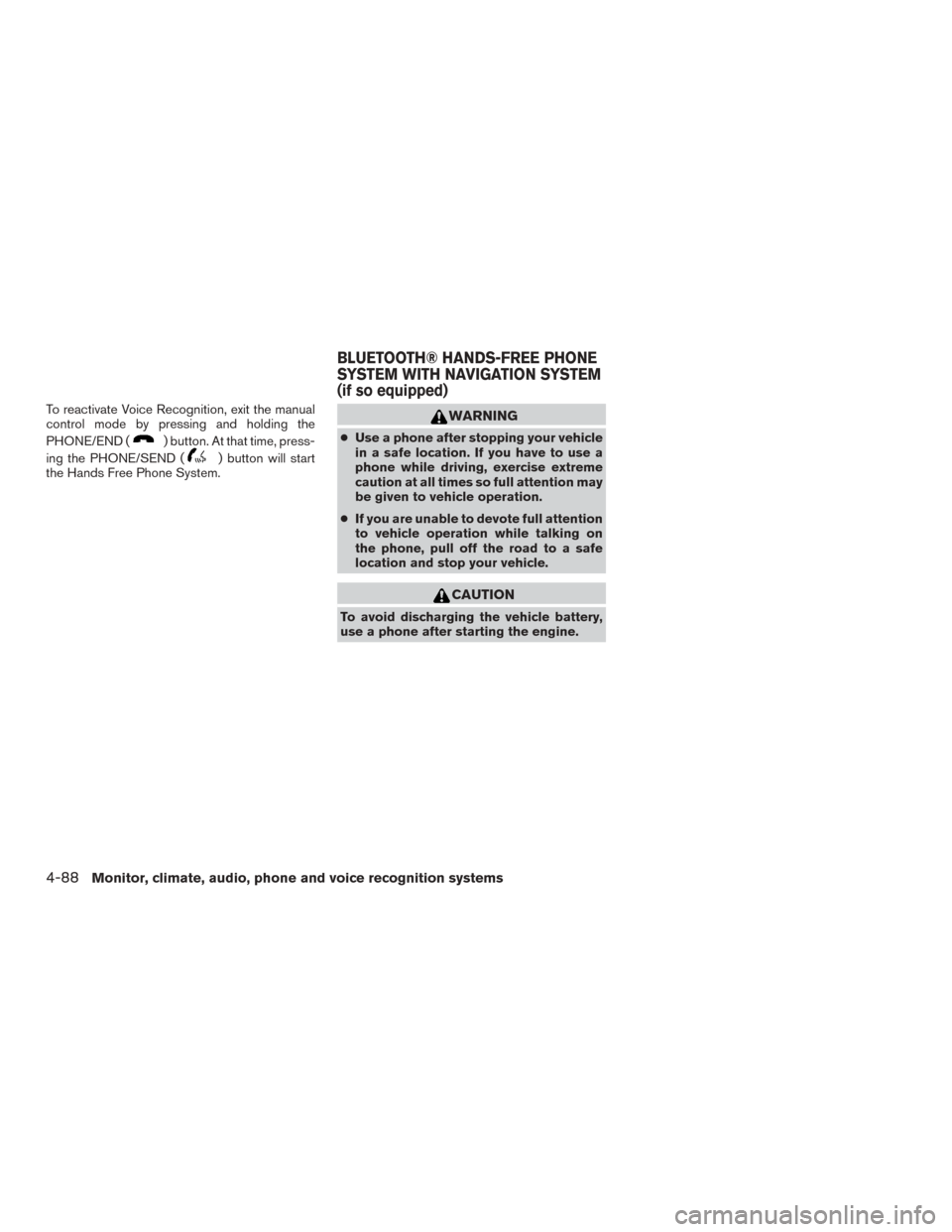 NISSAN ROGUE 2015 2.G Owners Guide To reactivate Voice Recognition, exit the manual
control mode by pressing and holding the
PHONE/END (
) button. At that time, press-
ing the PHONE/SEND (
) button will start
the Hands Free Phone Syste