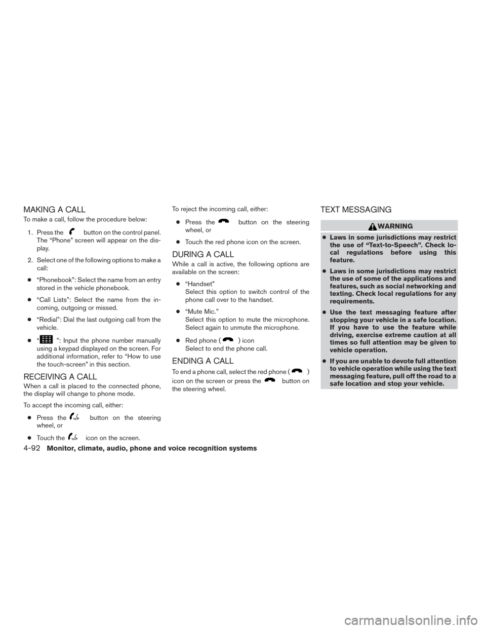 NISSAN ROGUE 2015 2.G Service Manual MAKING A CALL
To make a call, follow the procedure below:1. Press the
button on the control panel.
The “Phone” screen will appear on the dis-
play.
2. Select one of the following options to make a