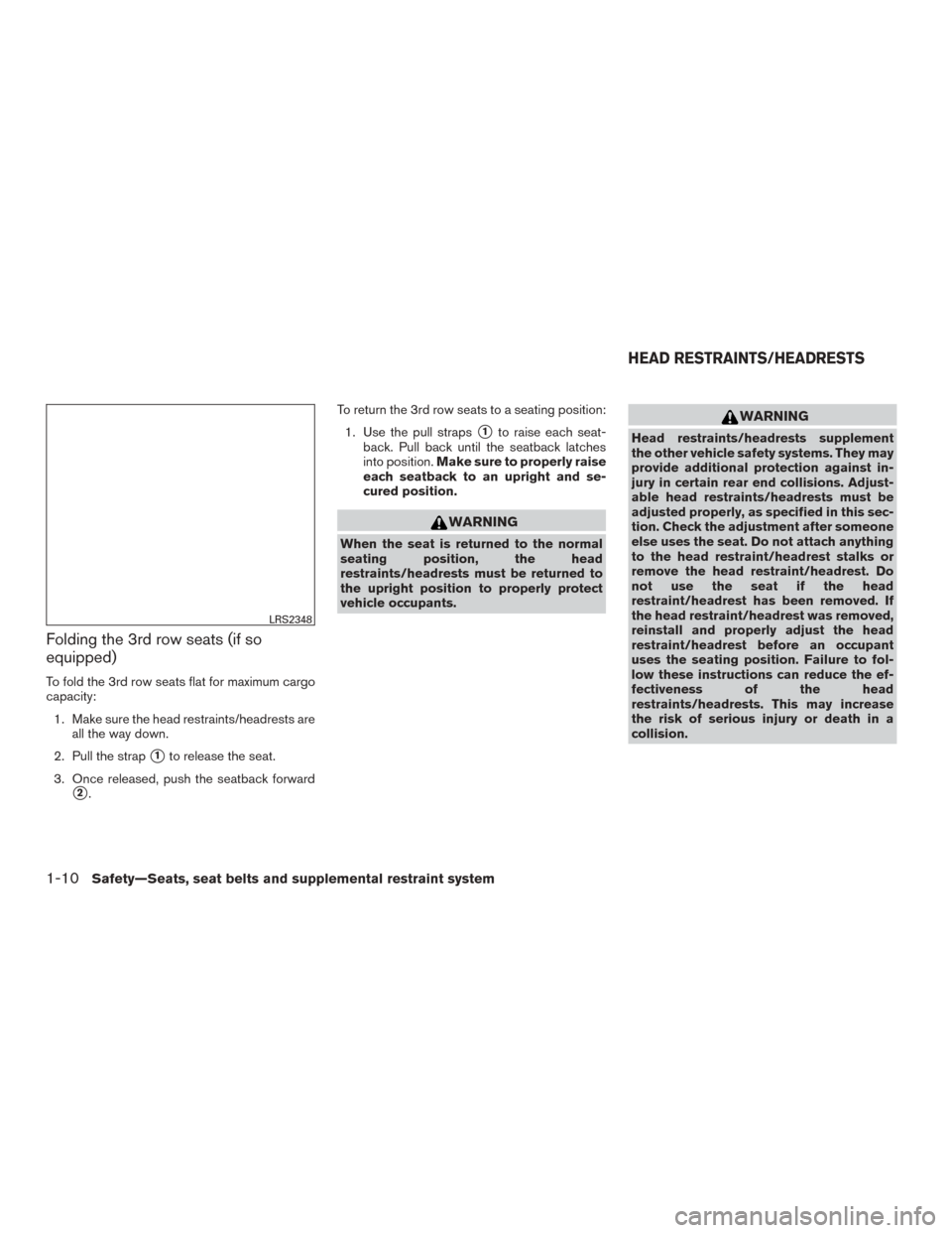 NISSAN ROGUE 2015 2.G User Guide Folding the 3rd row seats (if so
equipped)
To fold the 3rd row seats flat for maximum cargo
capacity:1. Make sure the head restraints/headrests are all the way down.
2. Pull the strap
1to release the