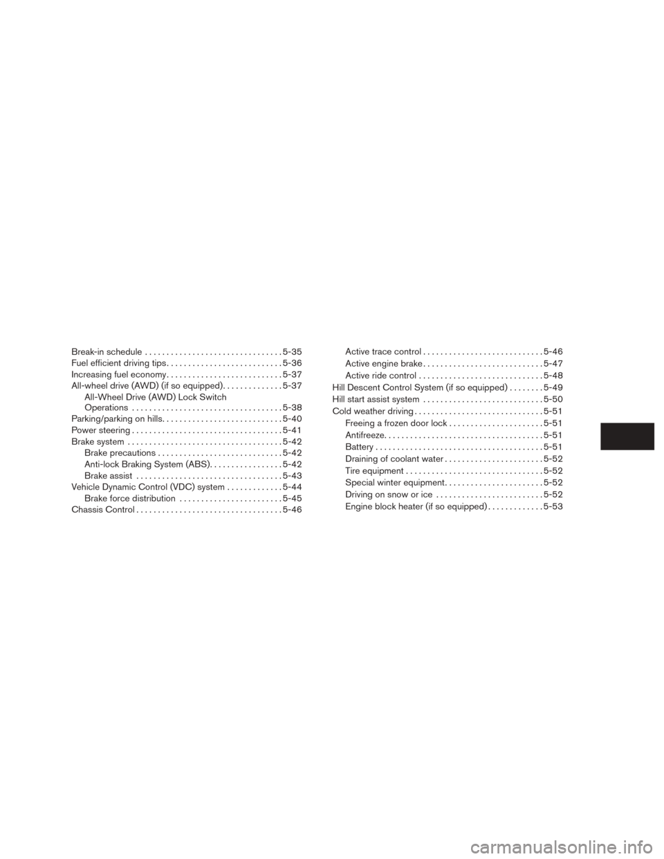 NISSAN ROGUE 2015 2.G Service Manual Break-in schedule................................ 5-35
Fuel efficient driving tips ........................... 5-36
Increasing fuel economy ........................... 5-37
All-wheel drive (AWD) (if s