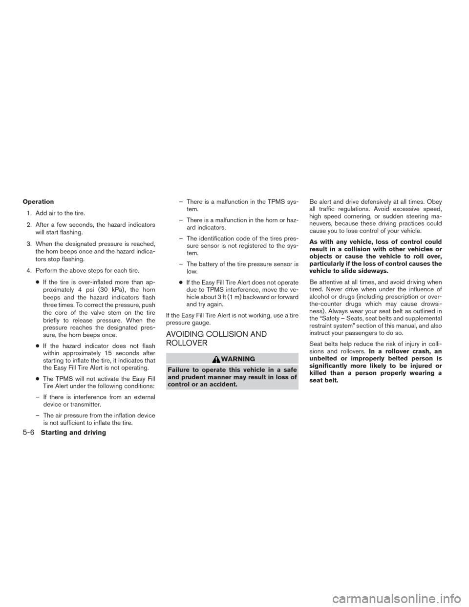 NISSAN ROGUE 2015 2.G Owners Manual Operation1. Add air to the tire.
2. After a few seconds, the hazard indicators will start flashing.
3. When the designated pressure is reached, the horn beeps once and the hazard indica-
tors stop fla NISSAN ROGUE 2015 2.G Owners Manual Operation1. Add air to the tire.
2. After a few seconds, the hazard indicators will start flashing.
3. When the designated pressure is reached, the horn beeps once and the hazard indica-
tors stop fla