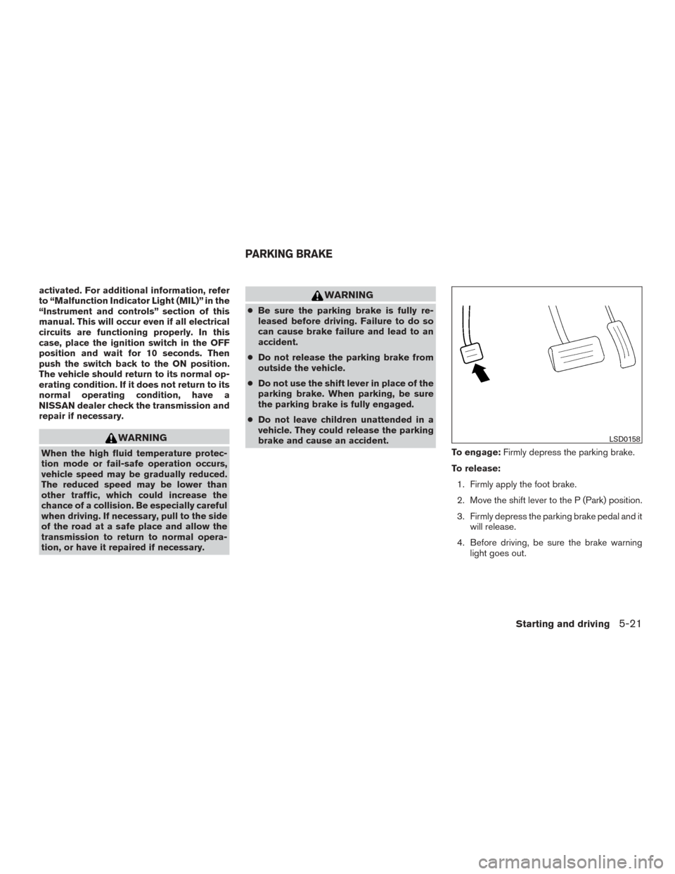 NISSAN ROGUE 2015 2.G User Guide activated. For additional information, refer
to “Malfunction Indicator Light (MIL)” in the
“Instrument and controls” section of this
manual. This will occur even if all electrical
circuits are