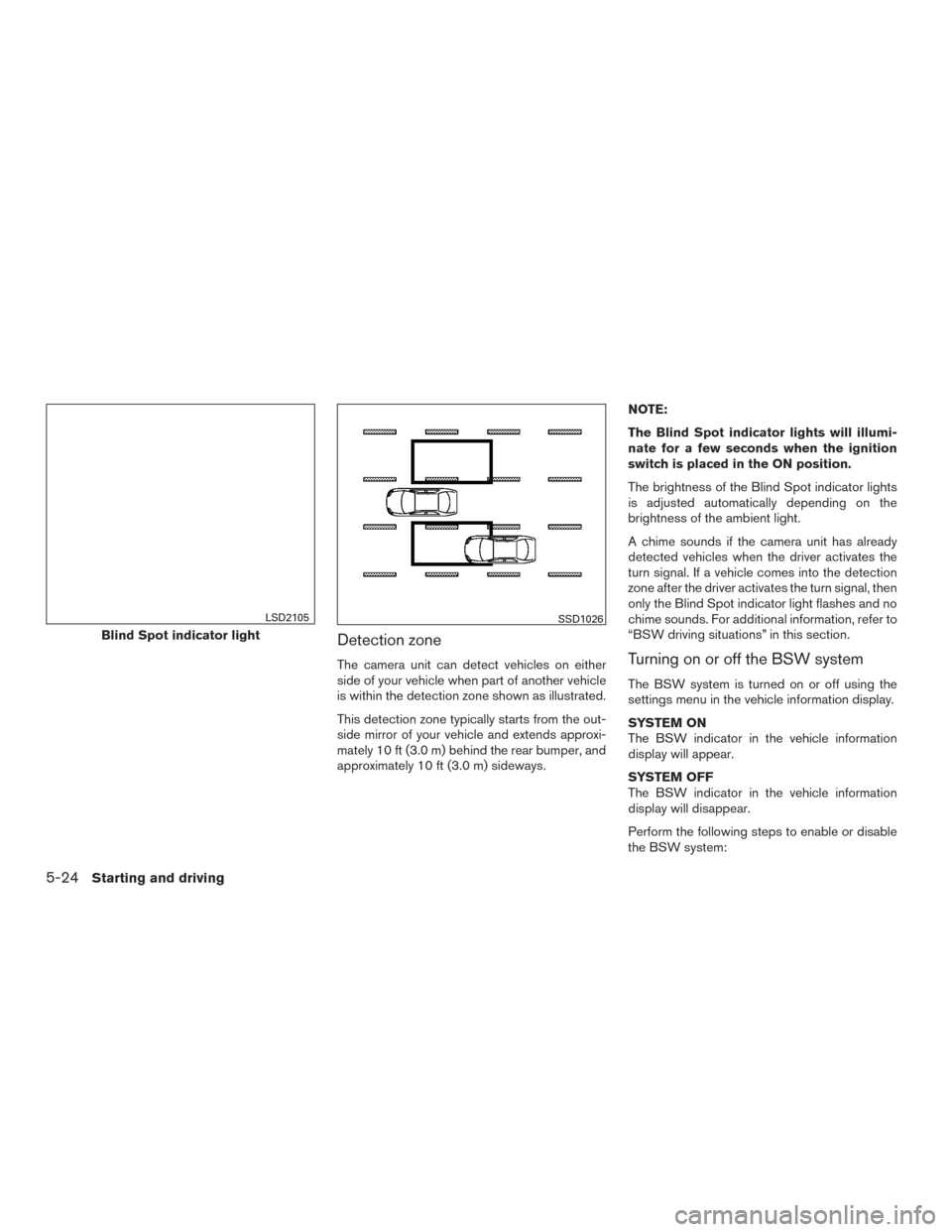 NISSAN ROGUE 2015 2.G Owners Manual Detection zone
The camera unit can detect vehicles on either
side of your vehicle when part of another vehicle
is within the detection zone shown as illustrated.
This detection zone typically starts f