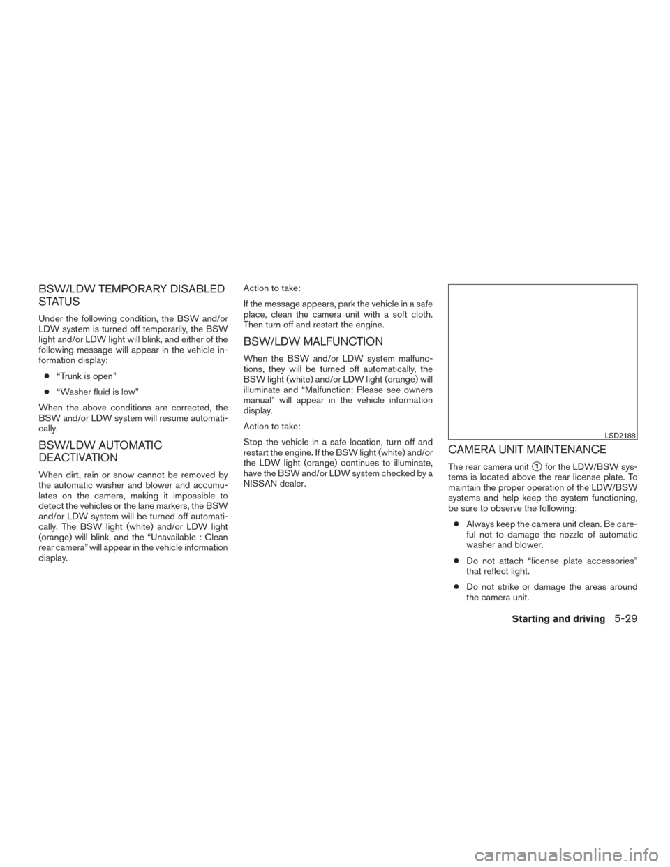 NISSAN ROGUE 2015 2.G Owners Manual BSW/LDW TEMPORARY DISABLED
STATUS
Under the following condition, the BSW and/or
LDW system is turned off temporarily, the BSW
light and/or LDW light will blink, and either of the
following message wil