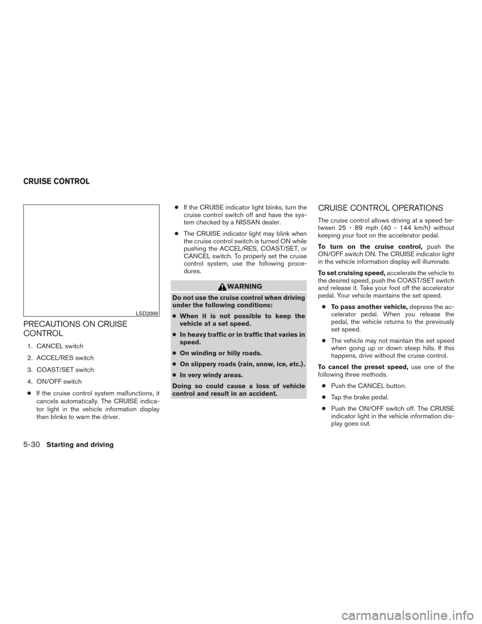 NISSAN ROGUE 2015 2.G Manual PDF PRECAUTIONS ON CRUISE
CONTROL
1. CANCEL switch
2. ACCEL/RES switch
3. COAST/SET switch
4. ON/OFF switch● If the cruise control system malfunctions, it
cancels automatically. The CRUISE indica-
tor l