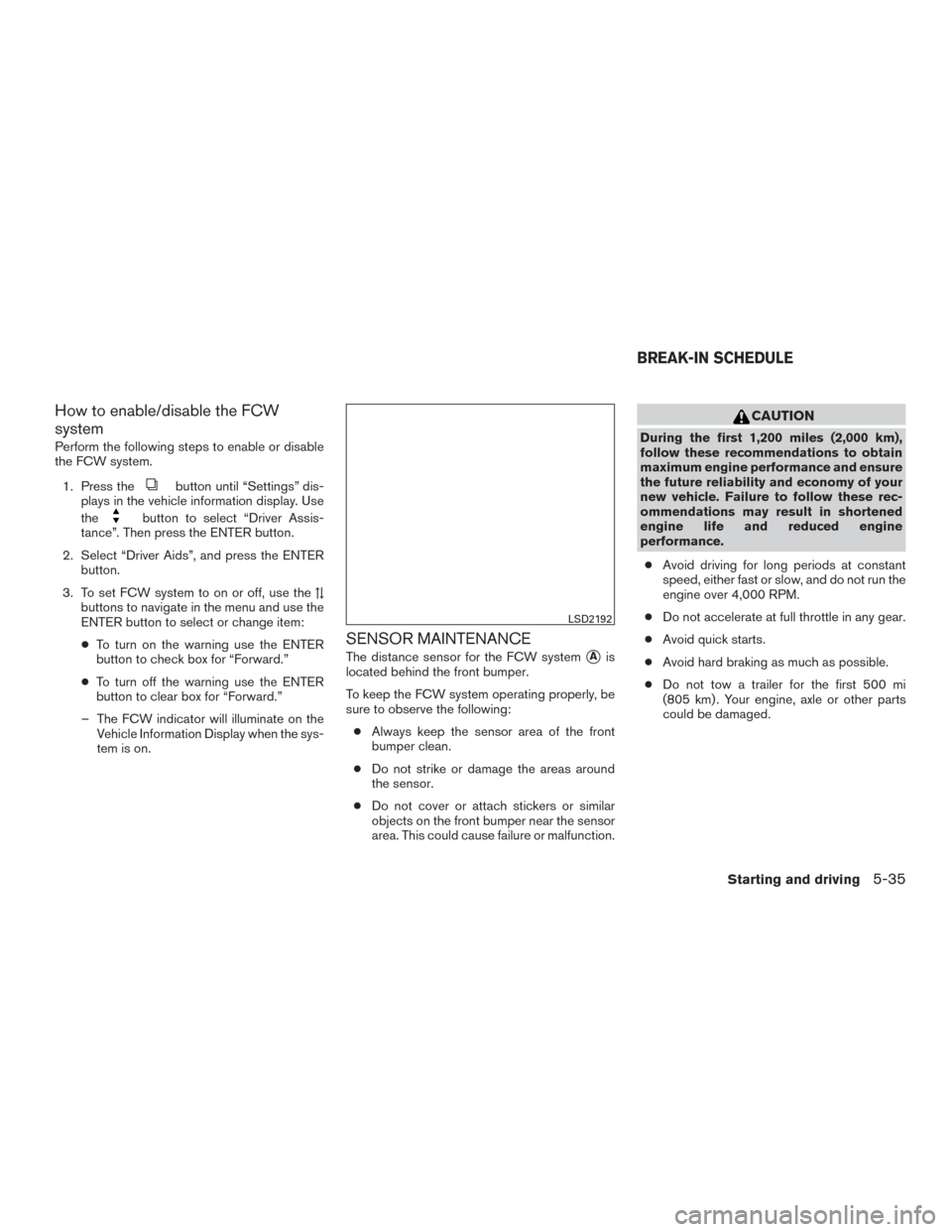 NISSAN ROGUE 2015 2.G Owners Manual How to enable/disable the FCW
system
Perform the following steps to enable or disable
the FCW system.1. Press the
button until “Settings” dis-
plays in the vehicle information display. Use
the
but NISSAN ROGUE 2015 2.G Owners Manual How to enable/disable the FCW
system
Perform the following steps to enable or disable
the FCW system.1. Press the
button until “Settings” dis-
plays in the vehicle information display. Use
the
but