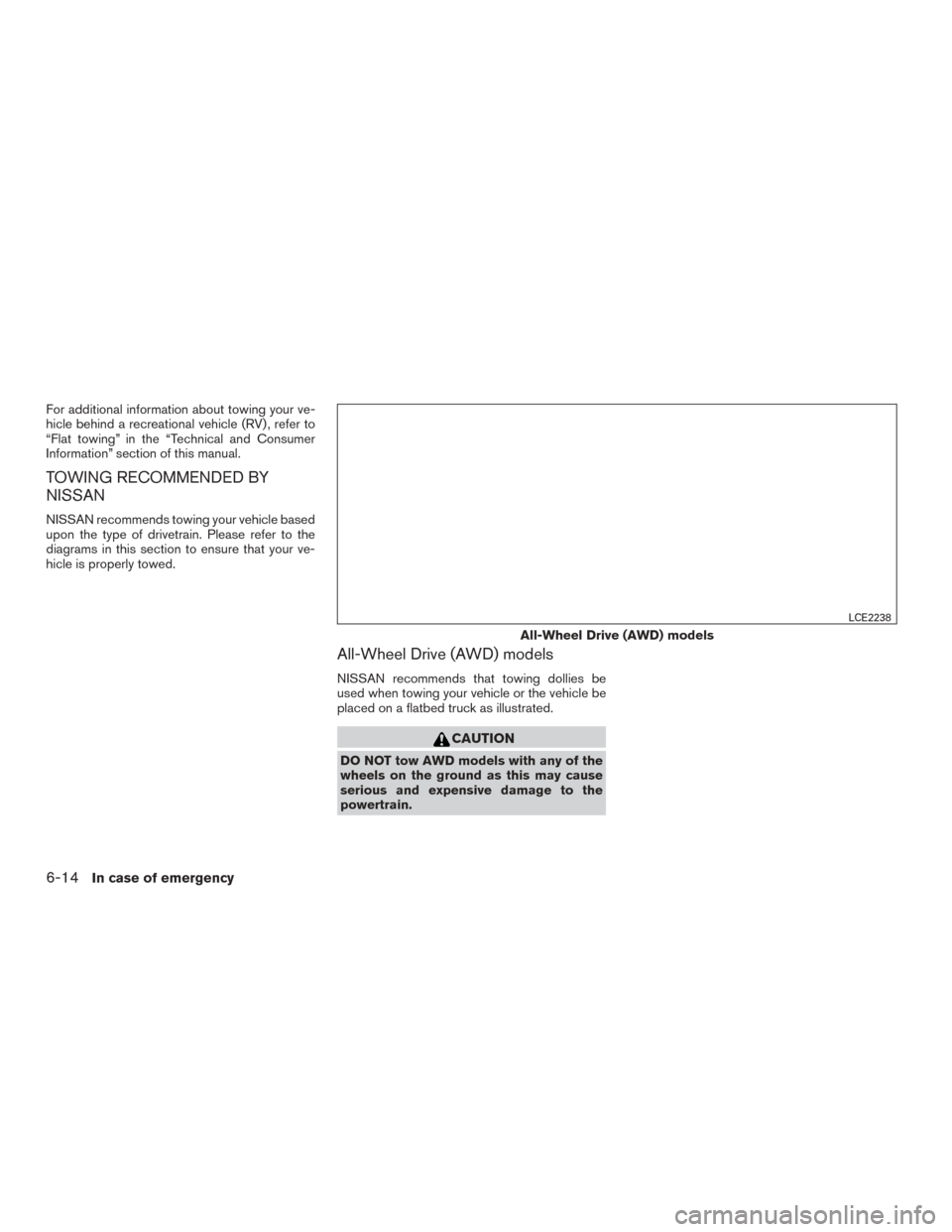 NISSAN ROGUE 2015 2.G Owners Manual For additional information about towing your ve-
hicle behind a recreational vehicle (RV) , refer to
“Flat towing” in the “Technical and Consumer
Information” section of this manual.
TOWING RE