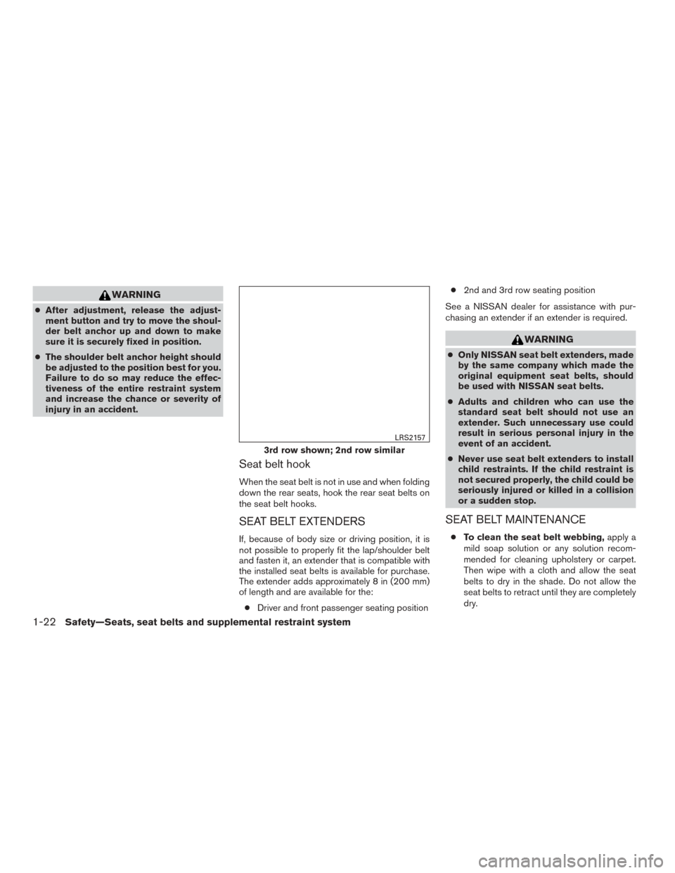 NISSAN ROGUE 2015 2.G Service Manual WARNING
●After adjustment, release the adjust-
ment button and try to move the shoul-
der belt anchor up and down to make
sure it is securely fixed in position.
● The shoulder belt anchor height s