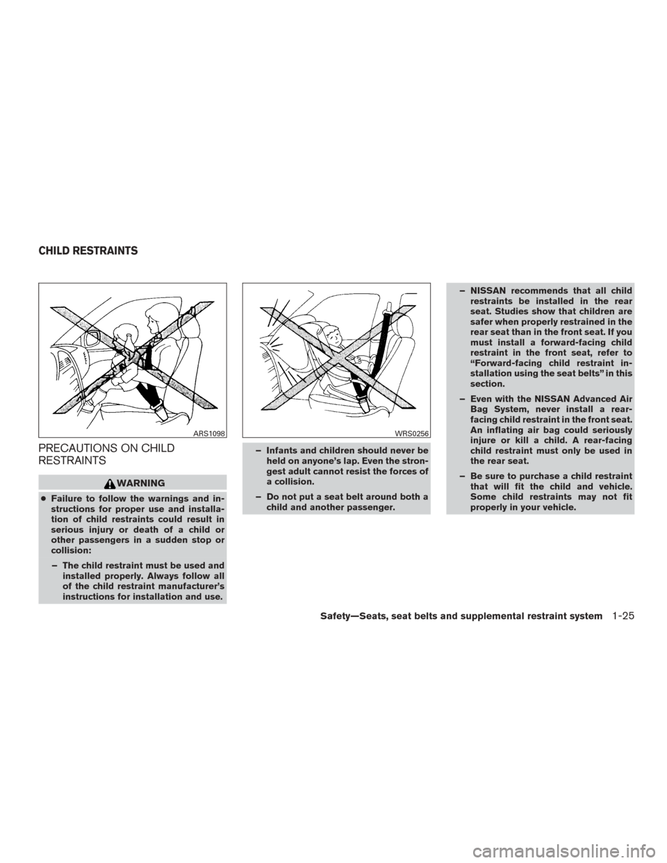 NISSAN ROGUE 2015 2.G Service Manual PRECAUTIONS ON CHILD
RESTRAINTS
WARNING
●Failure to follow the warnings and in-
structions for proper use and installa-
tion of child restraints could result in
serious injury or death of a child or