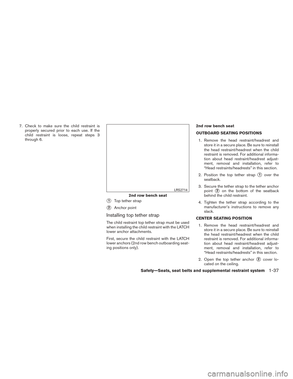 NISSAN ROGUE 2015 2.G Service Manual 7. Check to make sure the child restraint isproperly secured prior to each use. If the
child restraint is loose, repeat steps 3
through 6.
1Top tether strap
2Anchor point
Installing top tether strap