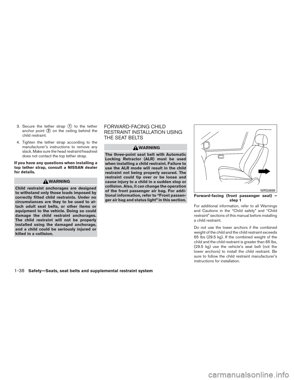 NISSAN ROGUE 2015 2.G Workshop Manual 3. Secure the tether strap1to the tether
anchor point
2on the ceiling behind the
child restraint.
4. Tighten the tether strap according to the manufacturer’s instructions to remove any
slack. Make