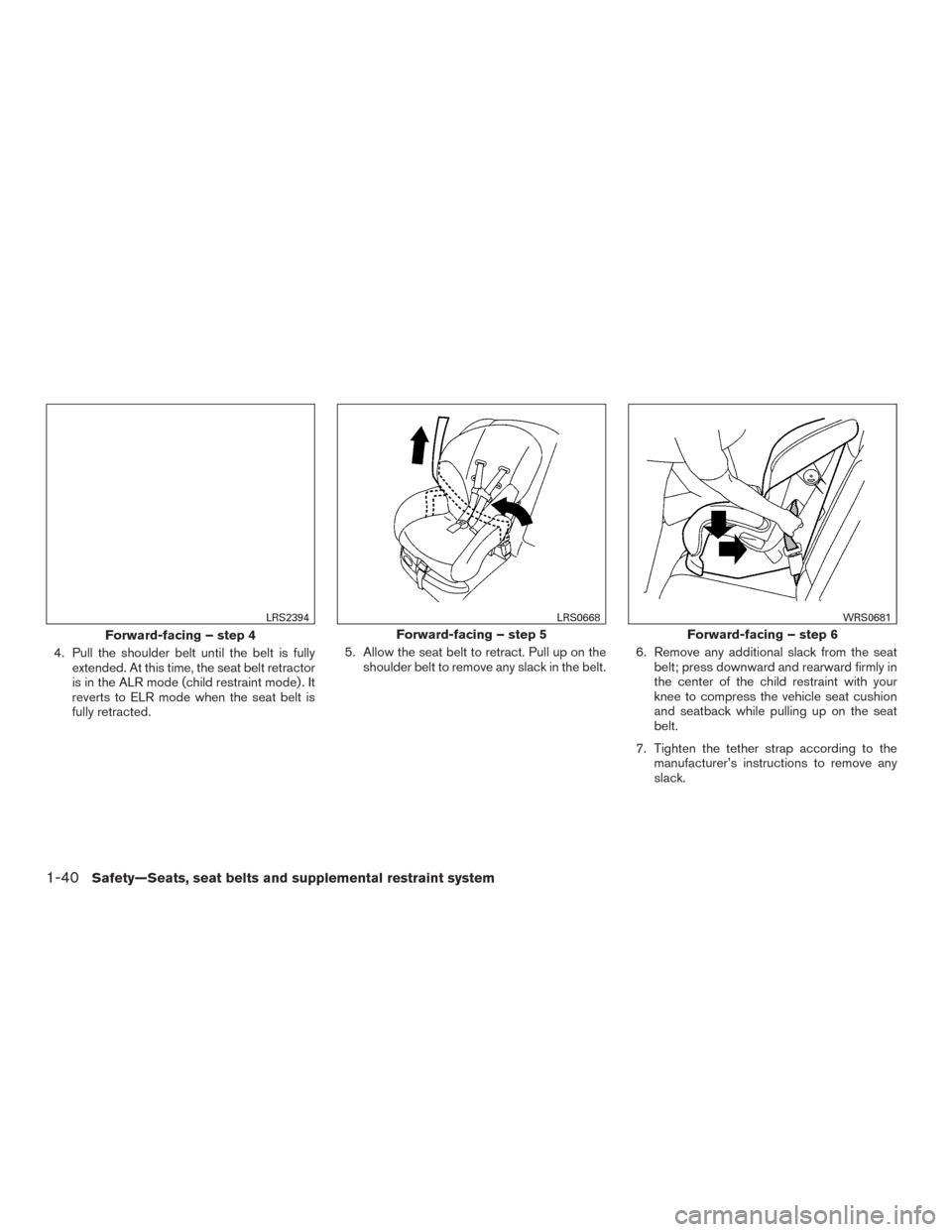 NISSAN ROGUE 2015 2.G Workshop Manual 4. Pull the shoulder belt until the belt is fullyextended. At this time, the seat belt retractor
is in the ALR mode (child restraint mode) . It
reverts to ELR mode when the seat belt is
fully retracte