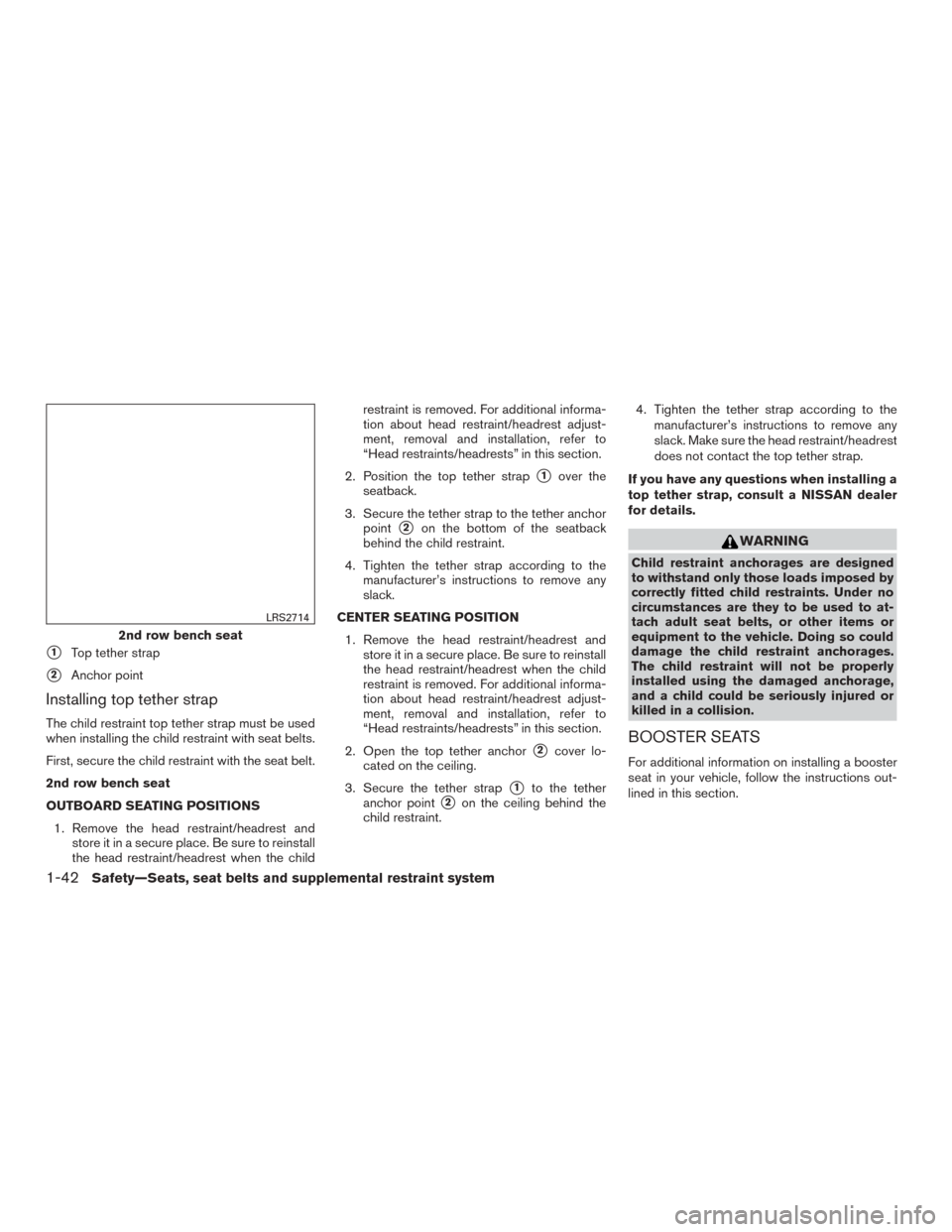 NISSAN ROGUE 2015 2.G Repair Manual 1Top tether strap
2Anchor point
Installing top tether strap
The child restraint top tether strap must be used
when installing the child restraint with seat belts.
First, secure the child restraint w
