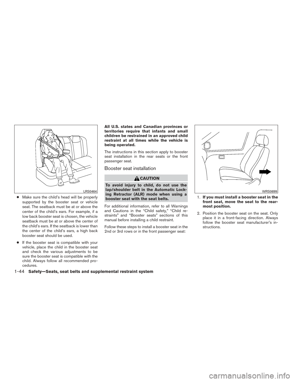 NISSAN ROGUE 2015 2.G Repair Manual ●Make sure the child’s head will be properly
supported by the booster seat or vehicle
seat. The seatback must be at or above the
center of the child’s ears. For example, if a
low back booster se