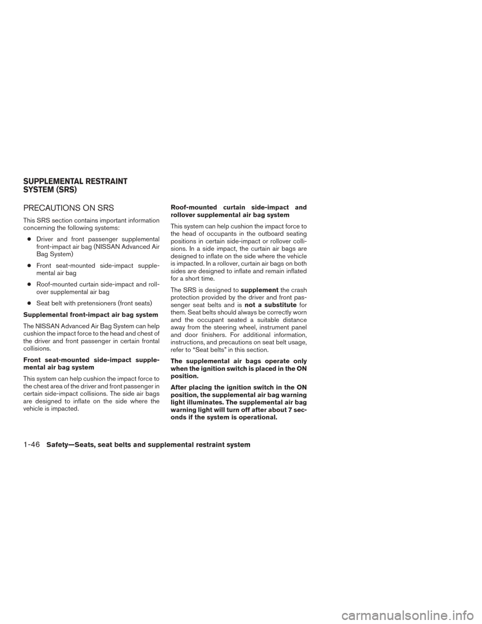 NISSAN ROGUE 2015 2.G Repair Manual PRECAUTIONS ON SRS
This SRS section contains important information
concerning the following systems:● Driver and front passenger supplemental
front-impact air bag (NISSAN Advanced Air
Bag System)
