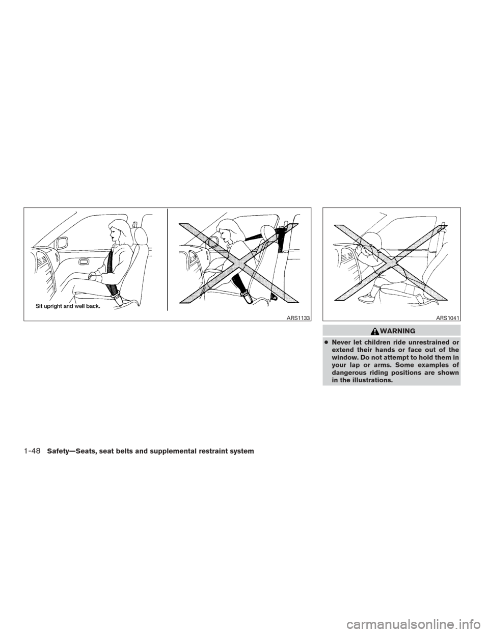 NISSAN ROGUE 2015 2.G Owners Manual WARNING
●Never let children ride unrestrained or
extend their hands or face out of the
window. Do not attempt to hold them in
your lap or arms. Some examples of
dangerous riding positions are shown
