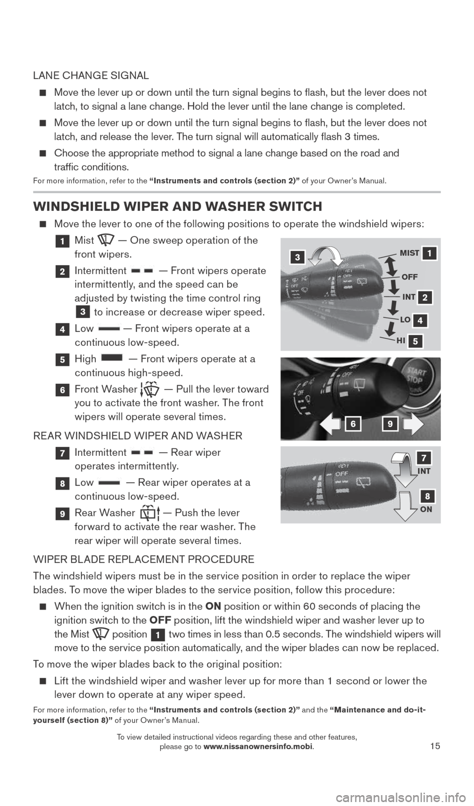 NISSAN ROGUE 2015 2.G Quick Reference Guide 15
WINDSHIELD WIPER AND WASHER SWITCH
    Move the lever to one of the following positions to operate the windshield wipers: 
  
1   Mist  — One sweep operation of the  
front wipers.
  
2   Intermi