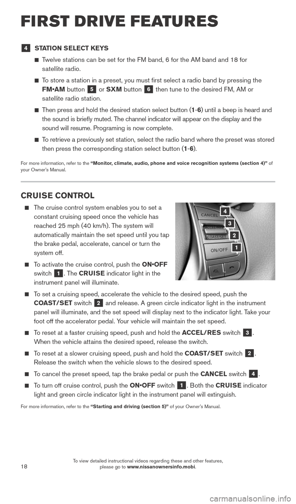 NISSAN ROGUE 2015 2.G Quick Reference Guide 18
CRUISE CONTROL
    The cruise control system enables you to set a 
constant cruising speed once the vehicle has 
reached 25 mph (40 km/h). The system will 
automatically maintain the set speed unti