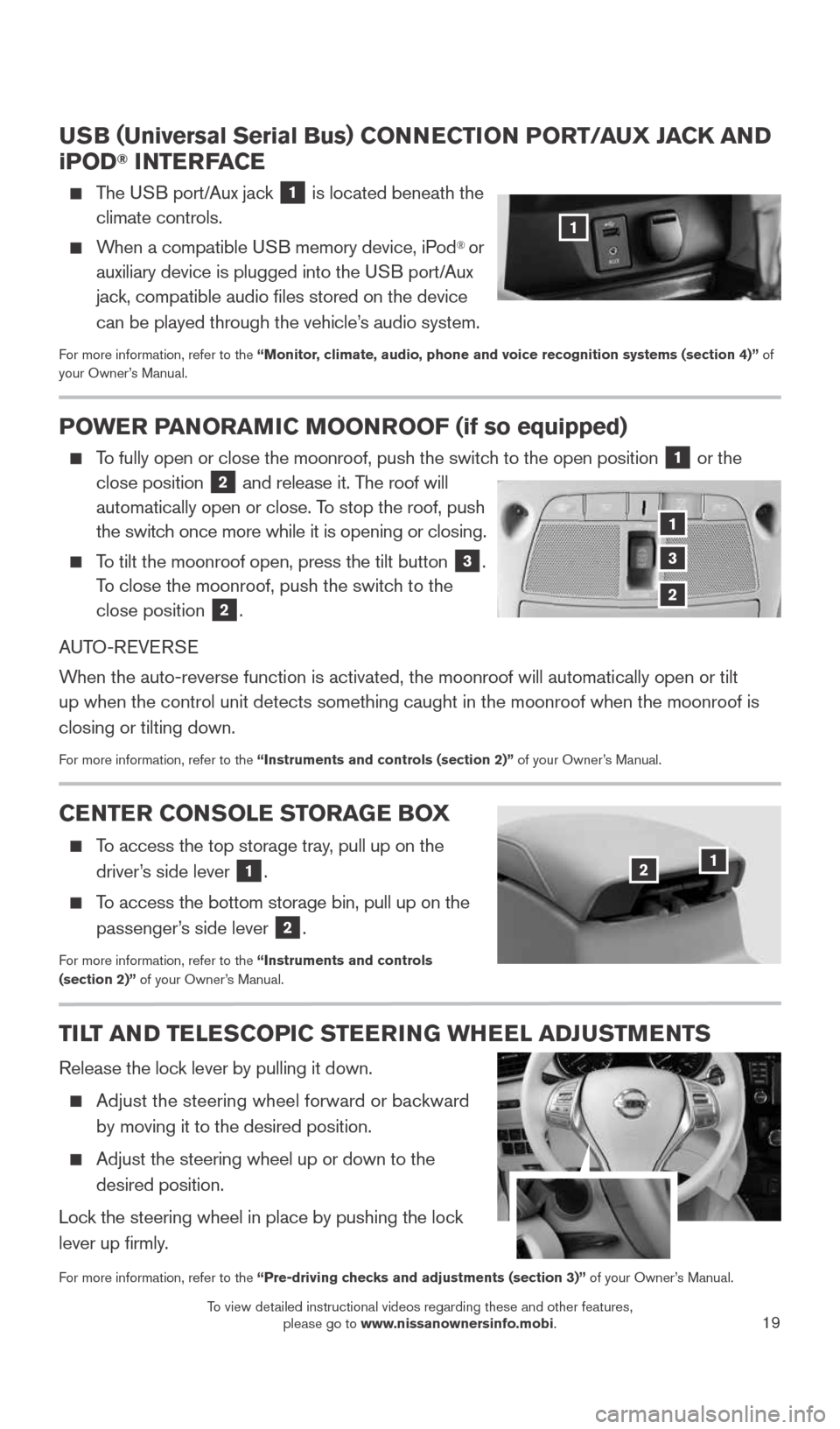 NISSAN ROGUE 2015 2.G Quick Reference Guide 19
USB (Universal Serial Bus) CONNECTION PORT/ AUX JACK AND 
iPOD® INTERFACE
     The USB port/Aux jack 1 is located beneath the 
climate controls.
 
    When a compatible USB memory device, iPod® o