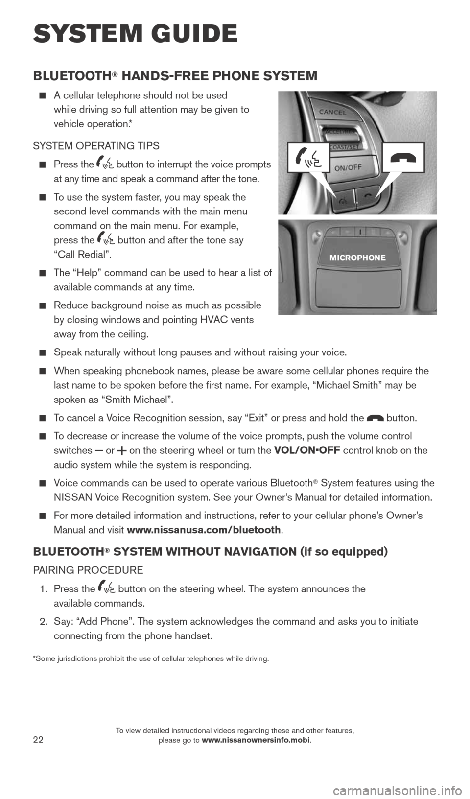 NISSAN ROGUE 2015 2.G Quick Reference Guide 22
SYSTEM GUIDE
BLUETOOTH® HANDS-FREE PHONE SYSTEM
    A cellular telephone should not be used   
while driving so full attention may be given to 
vehicle operation.*
SYSTEM OPERATING TIPS
 
   Press