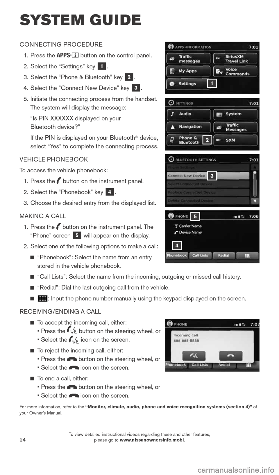 NISSAN ROGUE 2015 2.G Quick Reference Guide 24
SYSTEM GUIDE
CONNECTING PROCEDURE
 1.  Press the
 
 button on the control panel.
  2.    Select the “Settings” key 
1.
  3.    Select the “Phone & Bluetooth” key 
2.
  4.    Select the “C