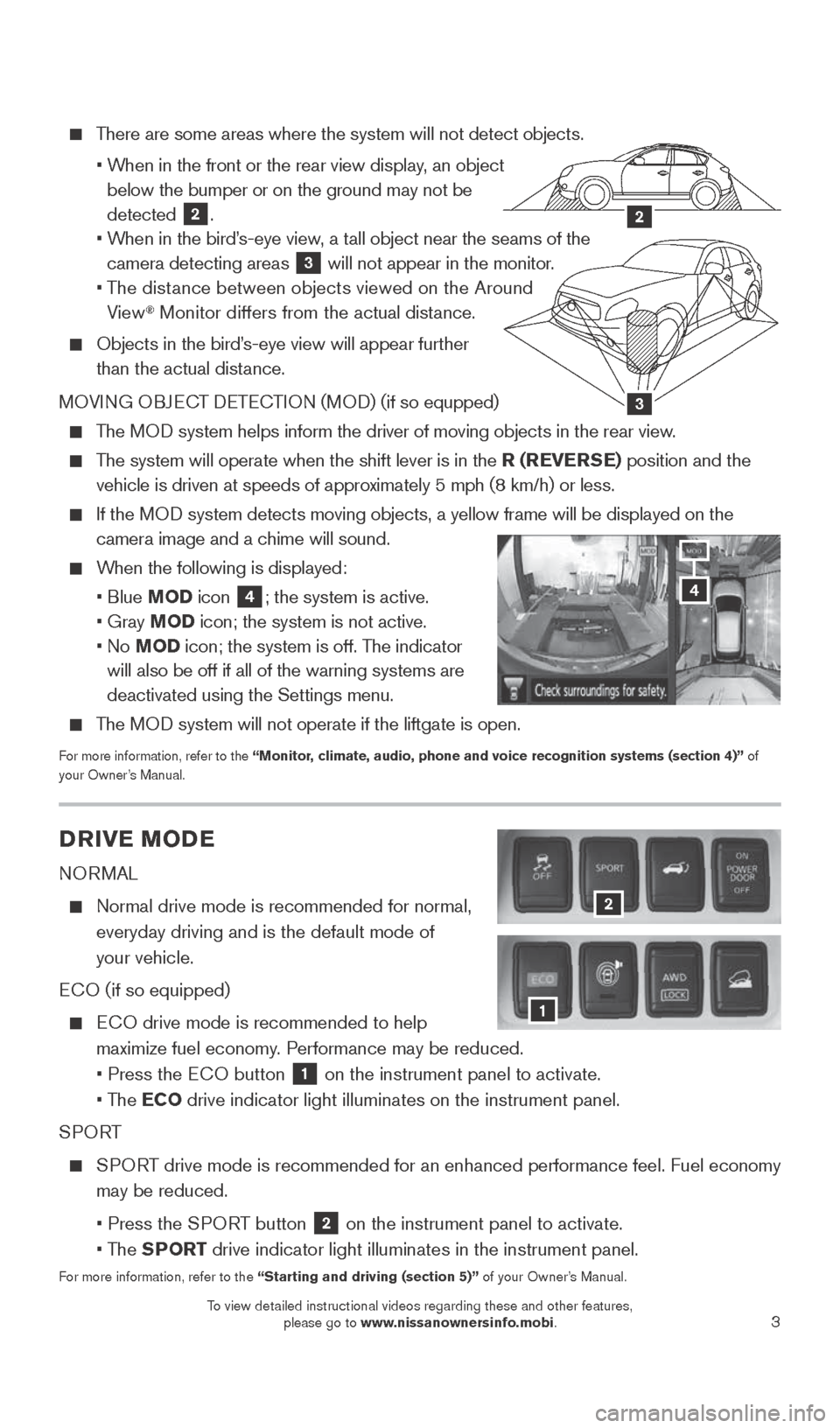 NISSAN ROGUE 2015 2.G Quick Reference Guide 3
    There are some areas where the system will not detect objects.
    •  When in the front or the rear view display, an object  
below the bumper or on the ground may not be   
detected 
2. 
    