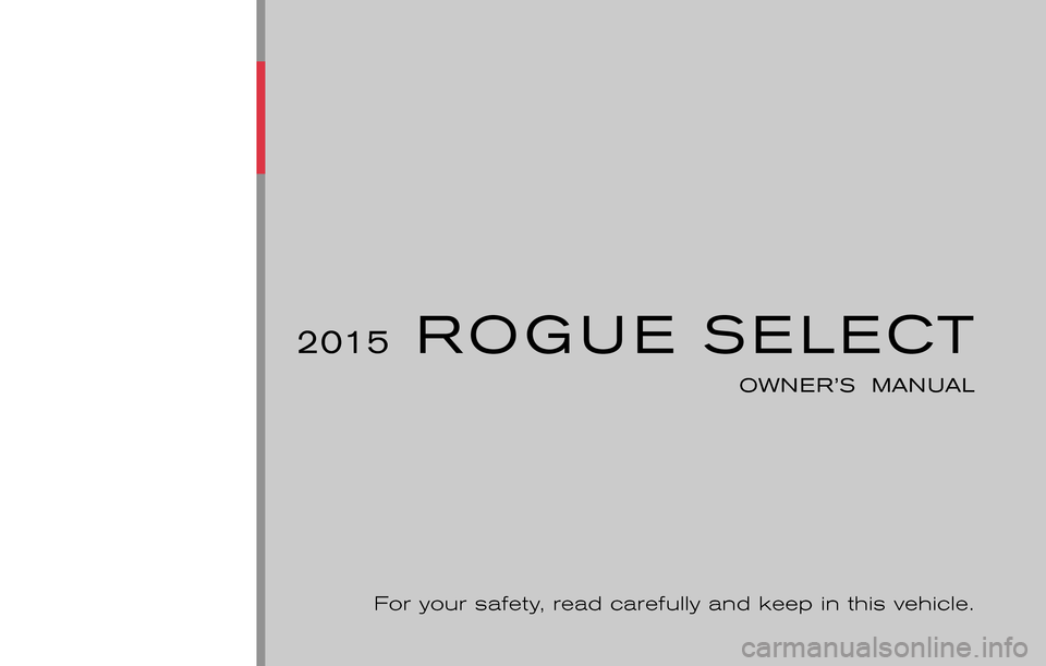 NISSAN ROGUE SELECT 2015 2.G Owners Manual ®
2015ROGUE SELECT
OWNER’S  MANUAL
For your safety, read carefully and keep in this vehicle. 