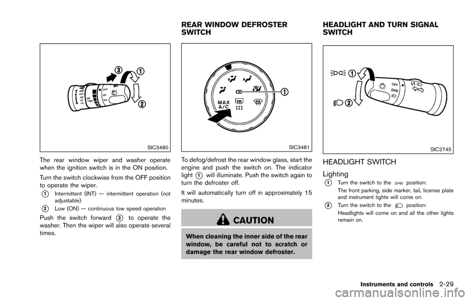 NISSAN ROGUE SELECT 2015 2.G Service Manual SIC3480
The rear window wiper and washer operate
when the ignition switch is in the ON position.
Turn the switch clockwise from the OFF position
to operate the wiper.
*1Intermittent (INT) — intermit