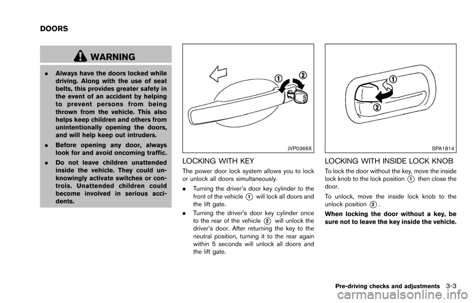 NISSAN ROGUE SELECT 2015 2.G Owners Manual WARNING
.Always have the doors locked while
driving. Along with the use of seat
belts, this provides greater safety in
the event of an accident by helping
to prevent persons from being
thrown from the