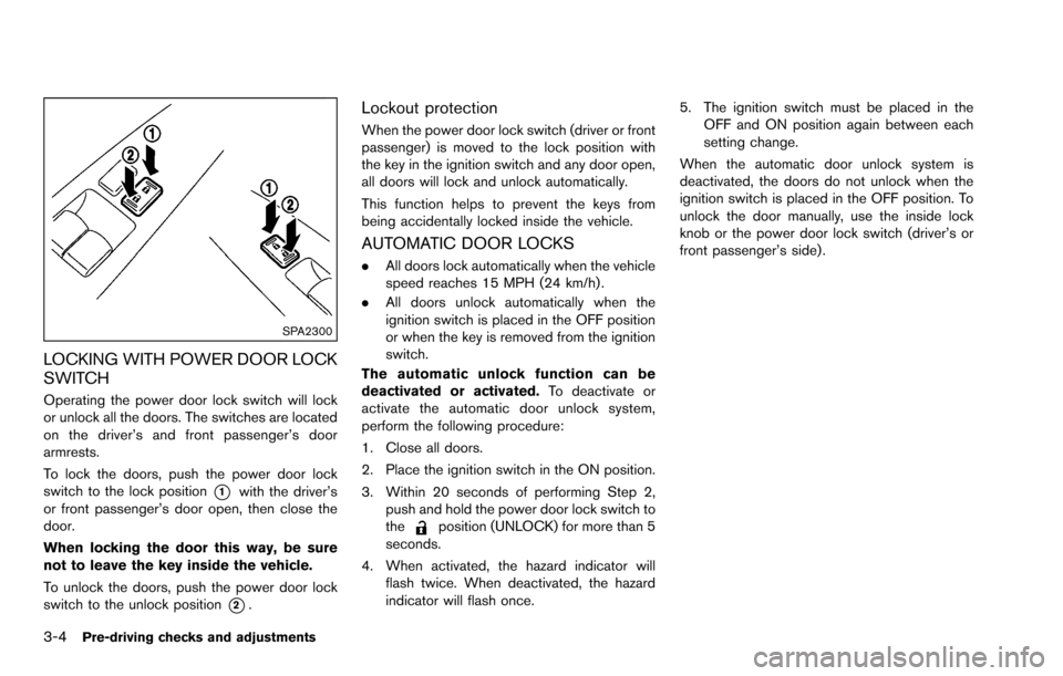 NISSAN ROGUE SELECT 2015 2.G Owners Guide 3-4Pre-driving checks and adjustments
SPA2300
LOCKING WITH POWER DOOR LOCK
SWITCH
Operating the power door lock switch will lock
or unlock all the doors. The switches are located
on the driver’s and