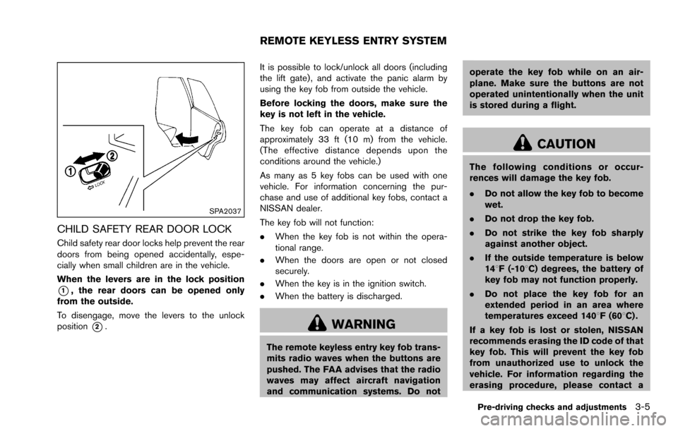 NISSAN ROGUE SELECT 2015 2.G Owners Manual SPA2037
CHILD SAFETY REAR DOOR LOCK
Child safety rear door locks help prevent the rear
doors from being opened accidentally, espe-
cially when small children are in the vehicle.
When the levers are in NISSAN ROGUE SELECT 2015 2.G Owners Manual SPA2037
CHILD SAFETY REAR DOOR LOCK
Child safety rear door locks help prevent the rear
doors from being opened accidentally, espe-
cially when small children are in the vehicle.
When the levers are in