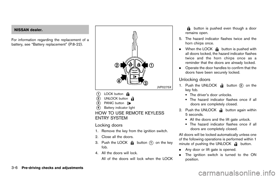 NISSAN ROGUE SELECT 2015 2.G Owners Manual 3-6Pre-driving checks and adjustments
NISSAN dealer.
For information regarding the replacement of a
battery, see “Battery replacement” (P.8-22).
JVP0275X
*1LOCK button
*2UNLOCK button
*3PANIC butt NISSAN ROGUE SELECT 2015 2.G Owners Manual 3-6Pre-driving checks and adjustments
NISSAN dealer.
For information regarding the replacement of a
battery, see “Battery replacement” (P.8-22).
JVP0275X
*1LOCK button
*2UNLOCK button
*3PANIC butt