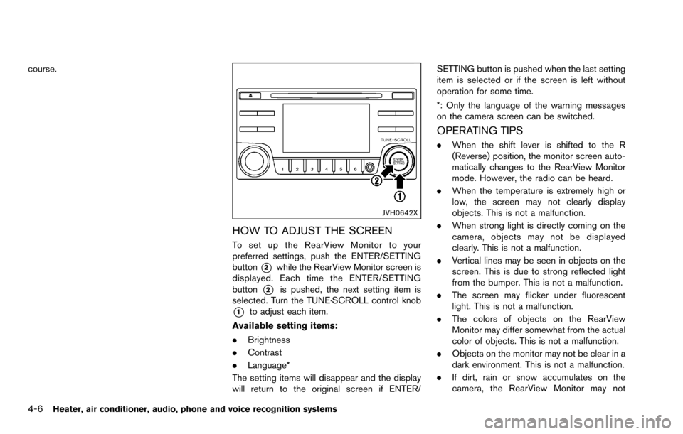 NISSAN ROGUE SELECT 2015 2.G Owners Manual 4-6Heater, air conditioner, audio, phone and voice recognition systems
course.
JVH0642X
HOW TO ADJUST THE SCREEN
To set up the RearView Monitor to your
preferred settings, push the ENTER/SETTING
butto