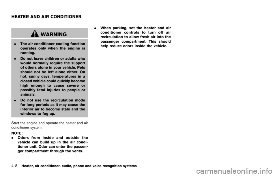 NISSAN ROGUE SELECT 2015 2.G Owners Manual 4-8Heater, air conditioner, audio, phone and voice recognition systems
WARNING
.The air conditioner cooling function
operates only when the engine is
running.
. Do not leave children or adults who
wou