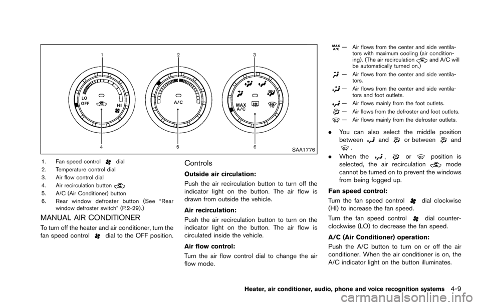 NISSAN ROGUE SELECT 2015 2.G Owners Manual SAA1776
1. Fan speed controldial
2. Temperature control dial
3. Air flow control dial
4. Air recirculation button
5. A/C (Air Conditioner) button
6. Rear window defroster button (See “Rear window de
