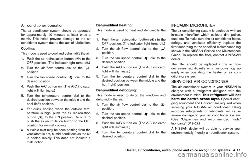 NISSAN ROGUE SELECT 2015 2.G Owners Manual Air conditioner operation
The air conditioner system should be operated
for approximately 10 minutes at least once a
month. This helps prevent damage to the air
conditioner system due to the lack of l