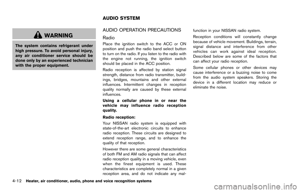NISSAN ROGUE SELECT 2015 2.G Owners Manual 4-12Heater, air conditioner, audio, phone and voice recognition systems
WARNING
The system contains refrigerant under
high pressure. To avoid personal injury,
any air conditioner service should be
don