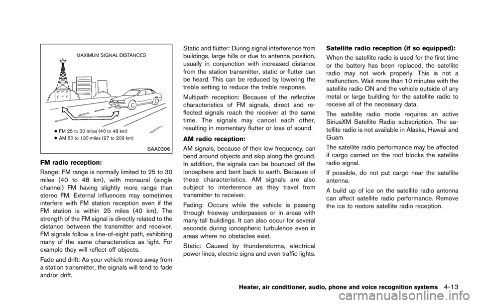 NISSAN ROGUE SELECT 2015 2.G Owners Manual SAA0306
FM radio reception:
Range: FM range is normally limited to 25 to 30
miles (40 to 48 km) , with monaural (single
channel) FM having slightly more range than
stereo FM. External influences may s