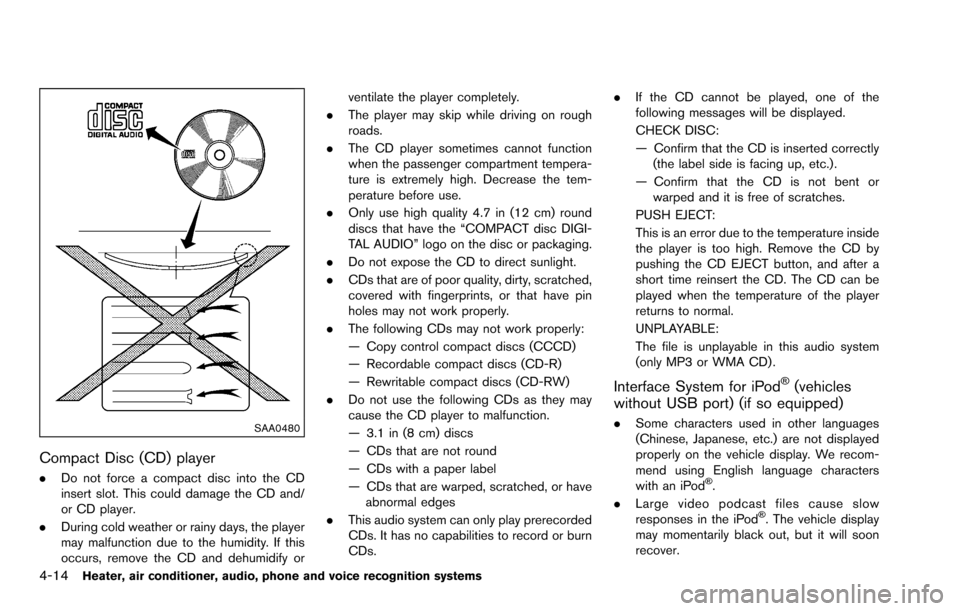 NISSAN ROGUE SELECT 2015 2.G Owners Manual 4-14Heater, air conditioner, audio, phone and voice recognition systems
SAA0480
Compact Disc (CD) player
.Do not force a compact disc into the CD
insert slot. This could damage the CD and/
or CD playe NISSAN ROGUE SELECT 2015 2.G Owners Manual 4-14Heater, air conditioner, audio, phone and voice recognition systems
SAA0480
Compact Disc (CD) player
.Do not force a compact disc into the CD
insert slot. This could damage the CD and/
or CD playe