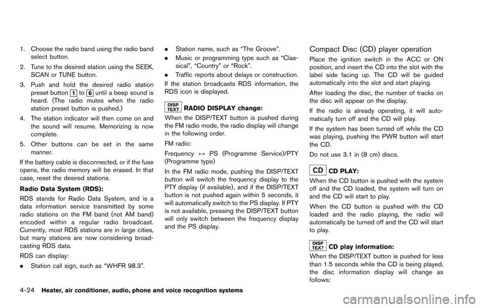 NISSAN ROGUE SELECT 2015 2.G Owners Manual 4-24Heater, air conditioner, audio, phone and voice recognition systems
1. Choose the radio band using the radio bandselect button.
2. Tune to the desired station using the SEEK, SCAN or TUNE button.
